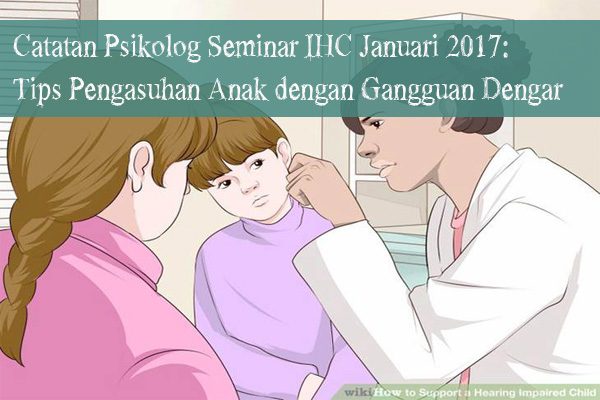 Catatan & Tips Psikolog Dalam Program Pengasuhan Anak dengan Gangguan Dengar